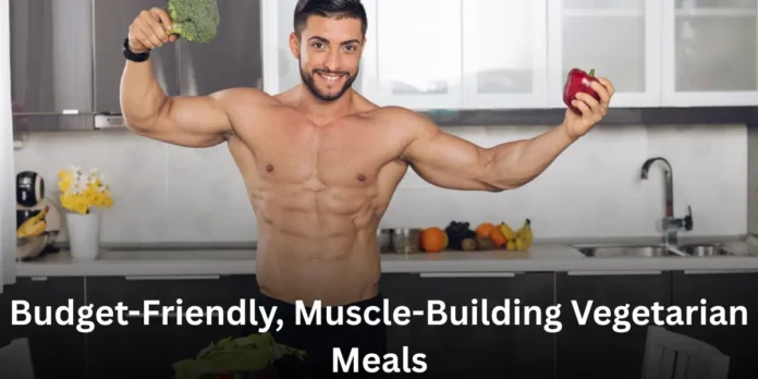 Budget-Friendly, Muscle-Building Vegetarian Meals