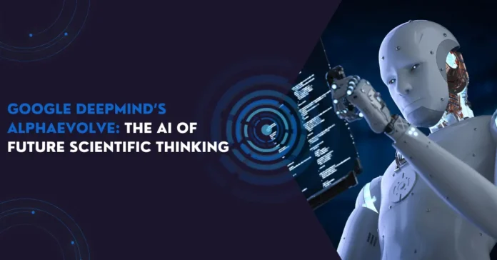 Google DeepMind’s AlphaEvolve: The AI of future scientific thinking