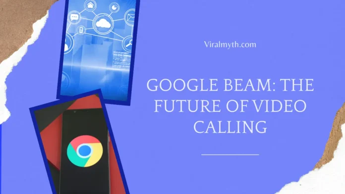 Google Beam: The Future of Video Calling – A Detailed Analysis