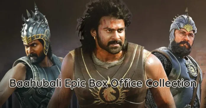 Baahubali Epic Box Office Collection